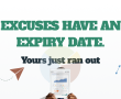 EXCUSES HAVE AN EXPIRY DATE. Yours just ran out