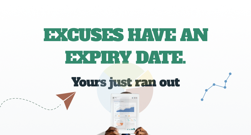 EXCUSES HAVE AN EXPIRY DATE. Yours just ran out