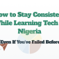 How to Stay Consistent While Learning Tech in Nigeria Even If Youve Failed Before 85x85