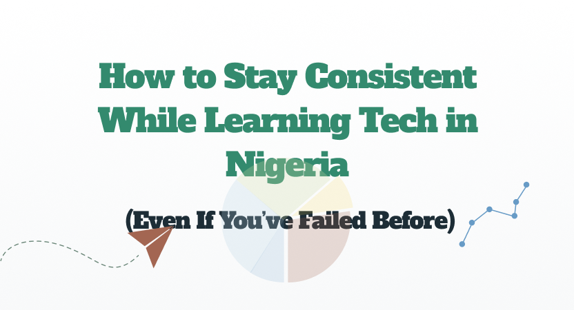 How to Stay Consistent While Learning Tech in Nigeria Even If Youve Failed Before